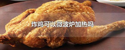 ​炸鸡用微波炉加热需要多久 炸鸡放微波炉加热多久
