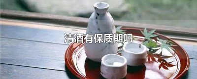 清酒有保质期吗