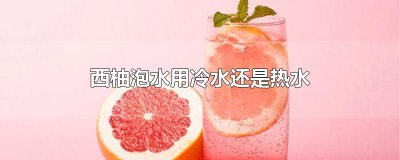 西柚泡水用冷水还是热水