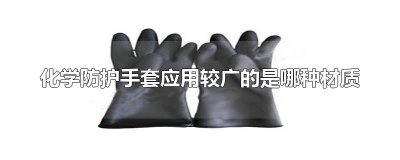 化学防护手套应用较广的是哪种材质