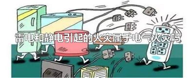 雷电属于什么火灾 雷电是电气火灾的成因吗