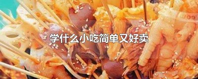 ​摆摊学什么小吃好赚钱 摆地摊学什么小吃好