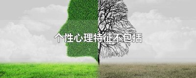 ​不属于个性心理的特征是 不属于心理个性特征的是