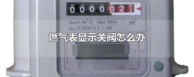 ​换了电池燃气表显示关阀怎么办呀 燃气表上显示换电池阀关是怎么回事