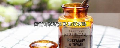 ​香薰晚上睡觉放在卧室可以吗 香薰晚上可以点在房间嘛